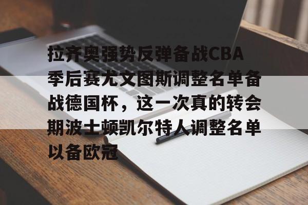 拉齐奥强势反弹备战CBA季后赛尤文图斯调整名单备战德国杯，这一次真的转会期波士顿凯尔特人调整名单以备欧冠的简单介绍