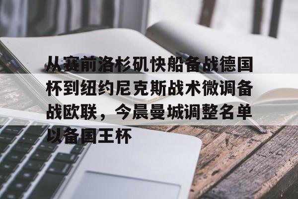 包含从赛前洛杉矶快船备战德国杯到纽约尼克斯战术微调备战欧联，今晨曼城调整名单以备国王杯的词条